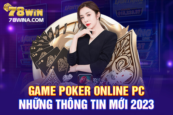 Thông tin mới nhất về tựa Game Poker online PC 2023