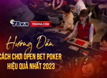 Hướng dẫn cách chơi open bet poker hiệu quả nhất 2023