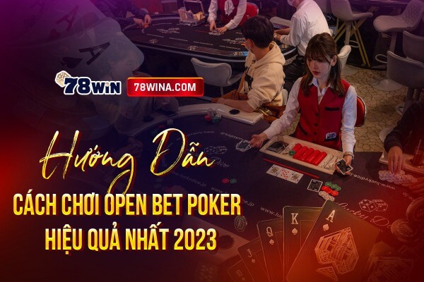 Hướng dẫn cách chơi open bet poker hiệu quả nhất 2023