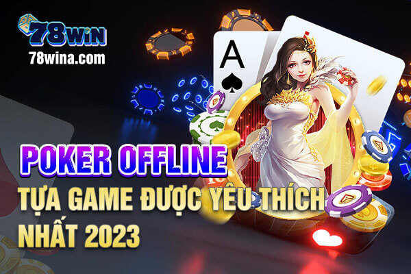 Poker offline- Tựa game được yêu thích nhất 2023