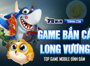 Game Bắn Cá Long Vương top game mobile đình đám