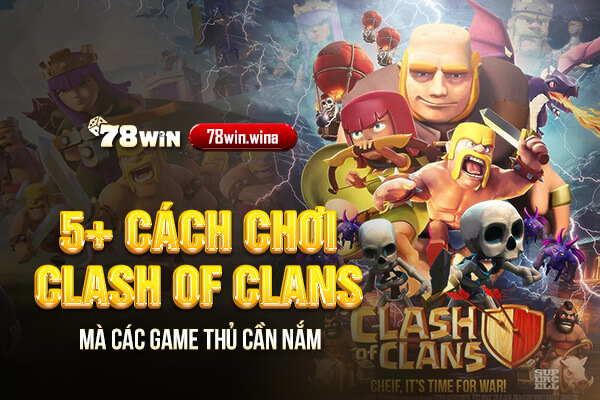 5+ Cách chơi Clash of Clans mà các game thủ cần nắm